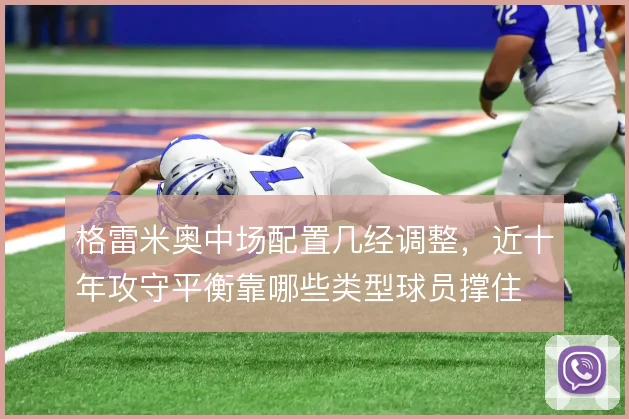 格雷米奥中场配置几经调整，近十年攻守平衡靠哪些类型球员撑住