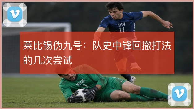 莱比锡伪九号：队史中锋回撤打法的几次尝试