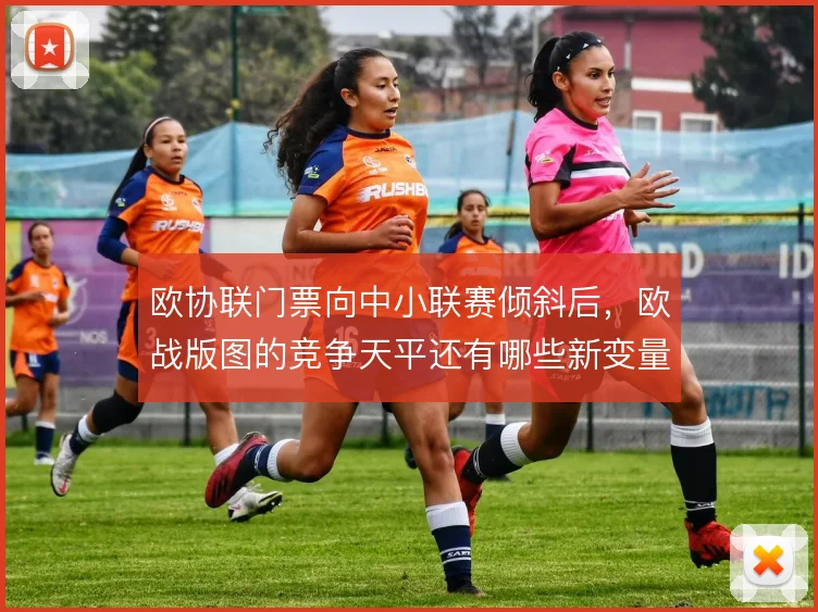 欧协联门票向中小联赛倾斜后,欧战版图的竞争天平还有哪些新变量
