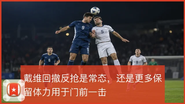 戴维回撤反抢是常态，还是更多保留体力用于门前一击