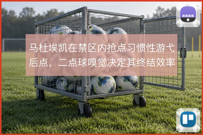 马杜埃凯在禁区内抢点习惯性游弋后点，二点球嗅觉决定其终结效率