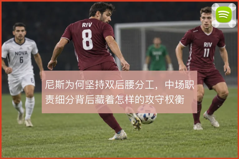 尼斯为何坚持双后腰分工,中场职责细分背后藏着怎样的攻守权衡