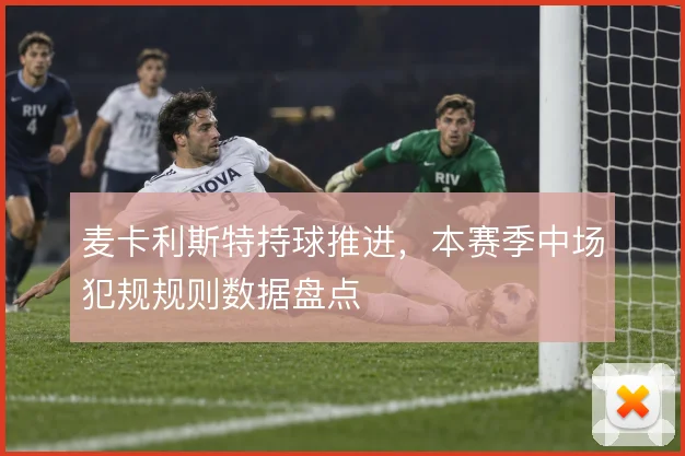麦卡利斯特持球推进，本赛季中场犯规规则数据盘点
