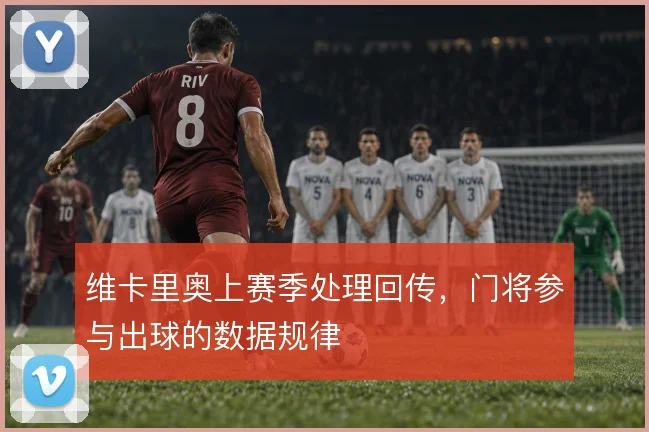 维卡里奥上赛季处理回传，门将参与出球的数据规律