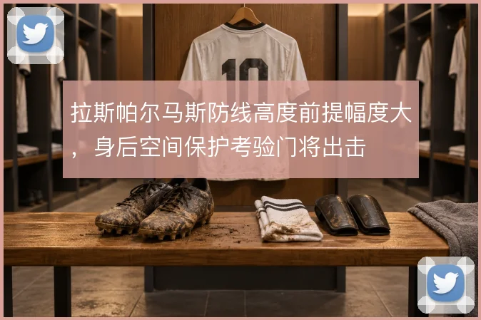 拉斯帕尔马斯防线高度前提幅度大，身后空间保护考验门将出击