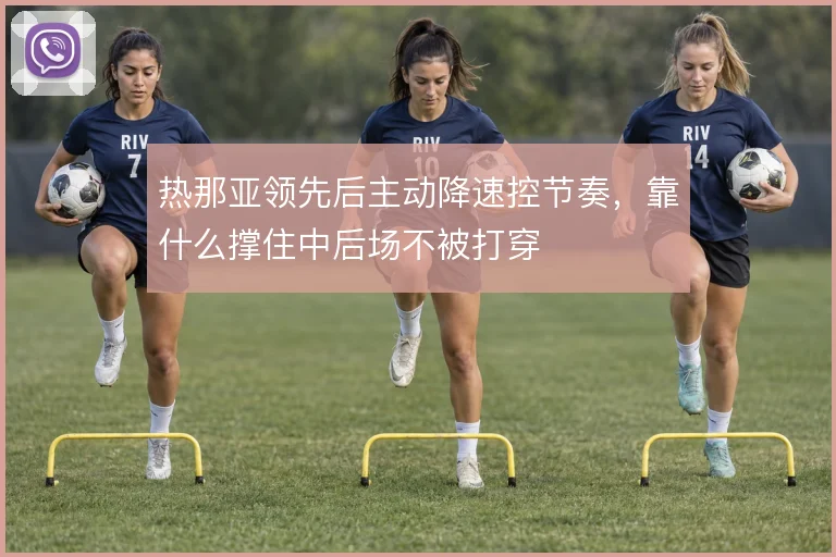热那亚领先后主动降速控节奏，靠什么撑住中后场不被打穿