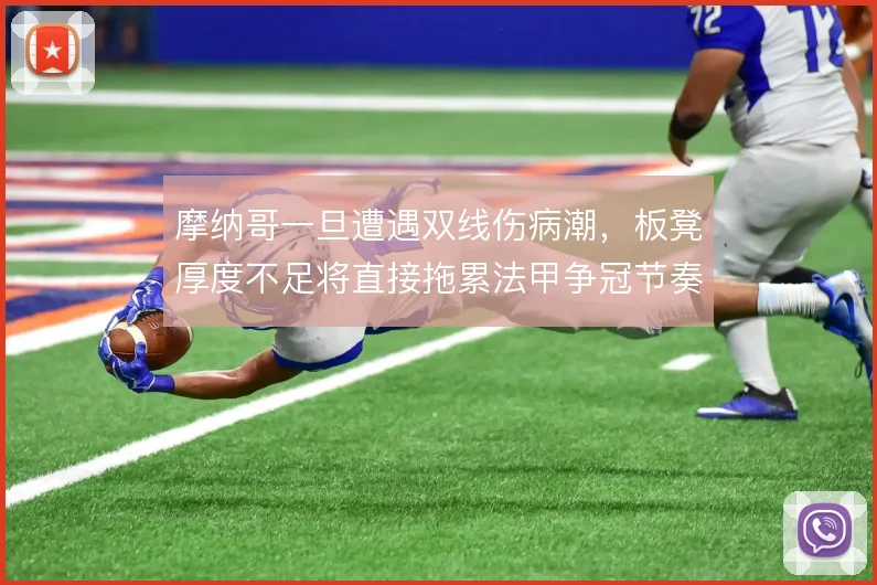 摩纳哥一旦遭遇双线伤病潮,板凳厚度不足将直接拖累法甲争冠节奏