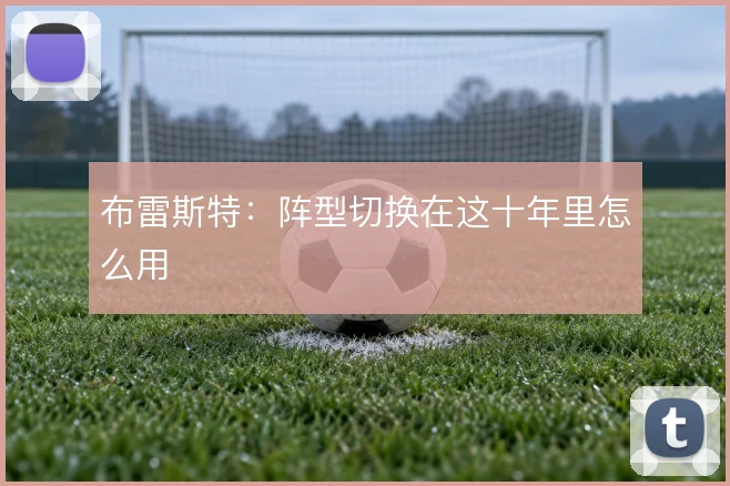 布雷斯特：阵型切换在这十年里怎么用