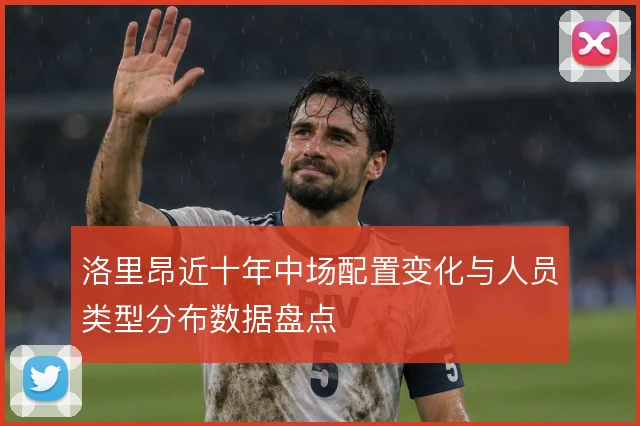 洛里昂近十年中场配置变化与人员类型分布数据盘点