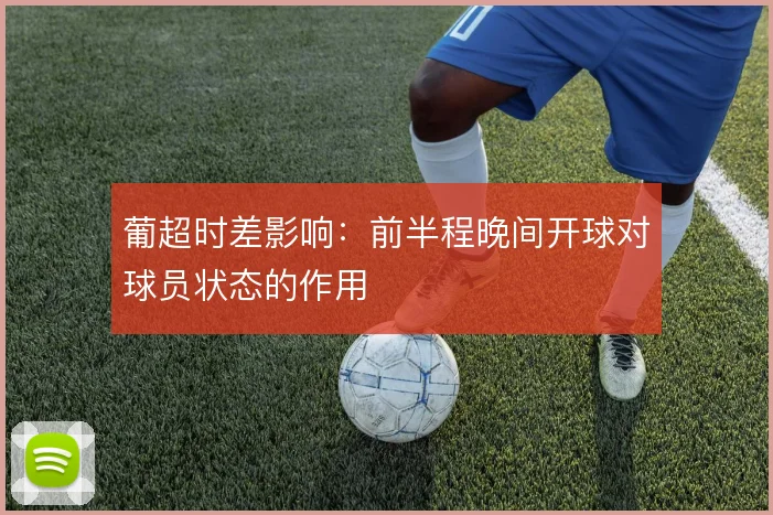 葡超时差影响：前半程晚间开球对球员状态的作用