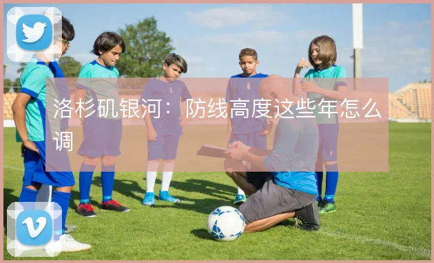洛杉矶银河：防线高度这些年怎么调